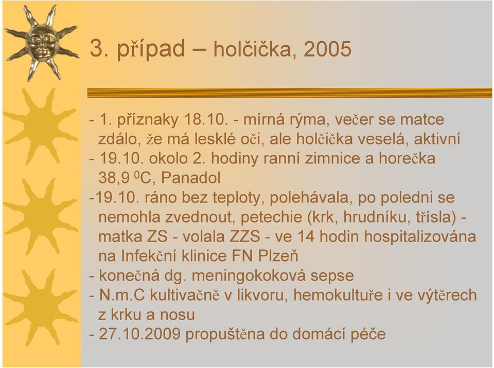 hodiny ranní zimnice a horečka 38,9 0 C, Panadol -19.10.