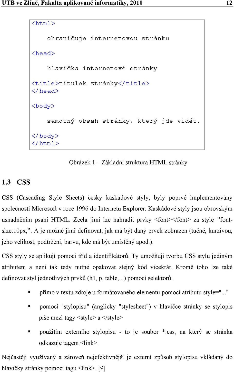 Zcela jimi lze nahradit prvky <font></font> za style= fontsize:10px;.