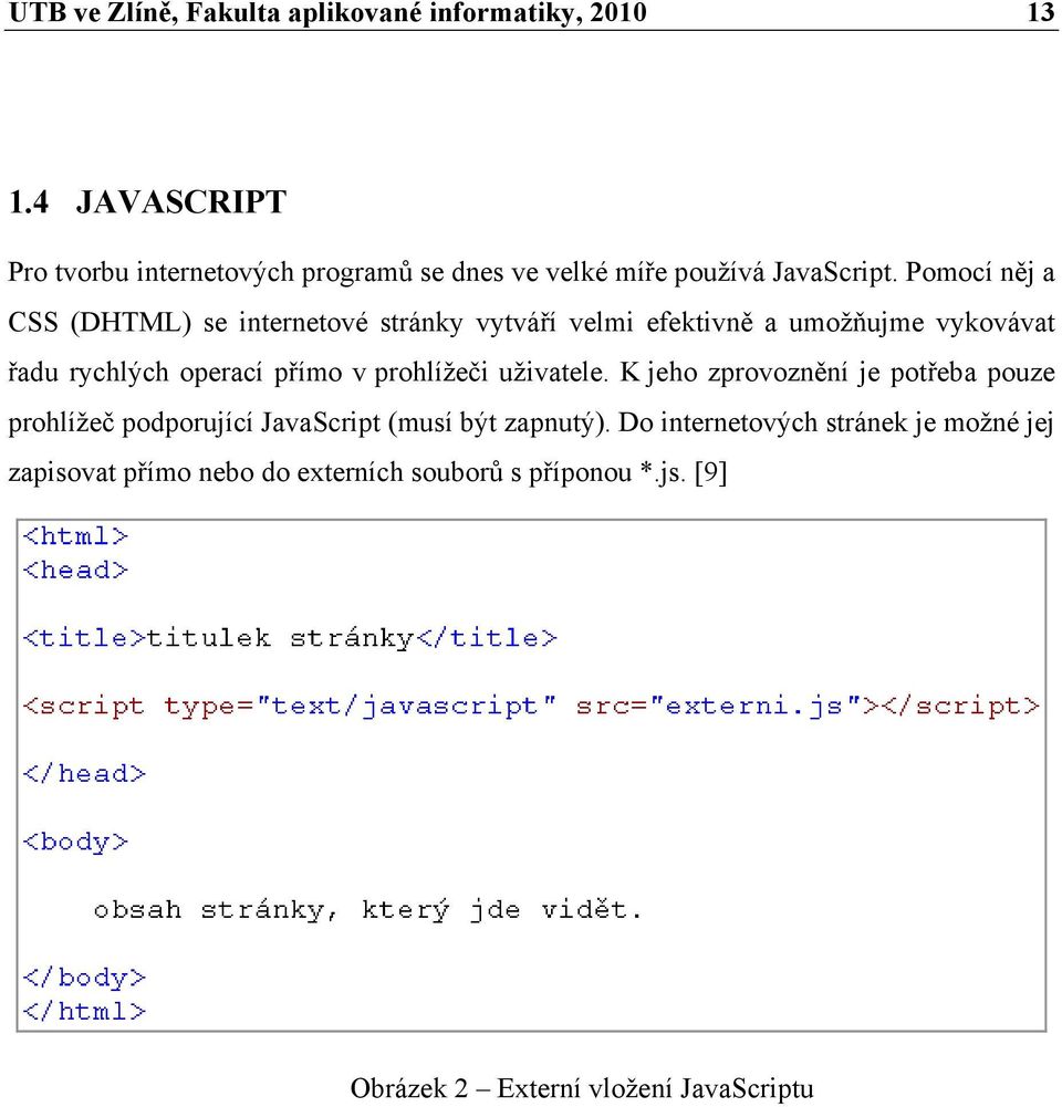 Pomocí něj a CSS (DHTML) se internetové stránky vytváří velmi efektivně a umožňujme vykovávat řadu rychlých operací přímo v