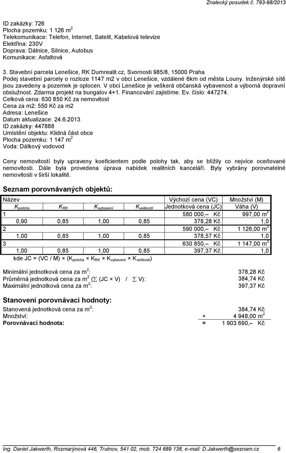 Inženýrské sítě jsou zavedeny a pozemek je oplocen. V obci Lenešice je veškerá občanská vybavenost a výborná dopravní obslužnost. Zdarma projekt na bungalov 4+1. Financování zajistíme. Ev.