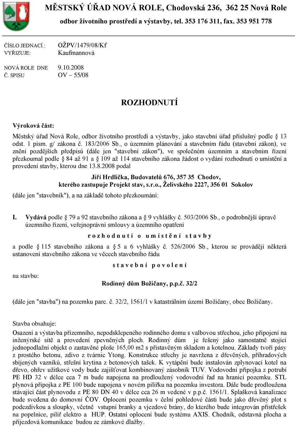 , o územním plánování a stavebním řádu (stavební zákon), ve znění pozdějších předpisů (dále jen "stavební zákon"), ve společném územním a stavebním řízení přezkoumal podle 84 až 91 a 109 až 114