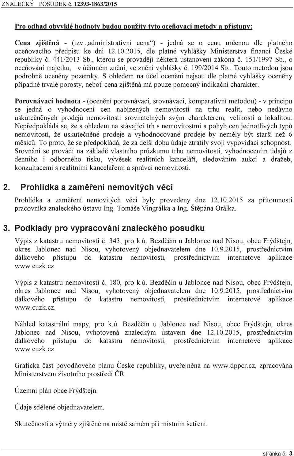 , o oceňování majetku, v účinném znění, ve znění vyhlášky č. 199/2014 Sb.. Touto metodou jsou podrobně oceněny pozemky.