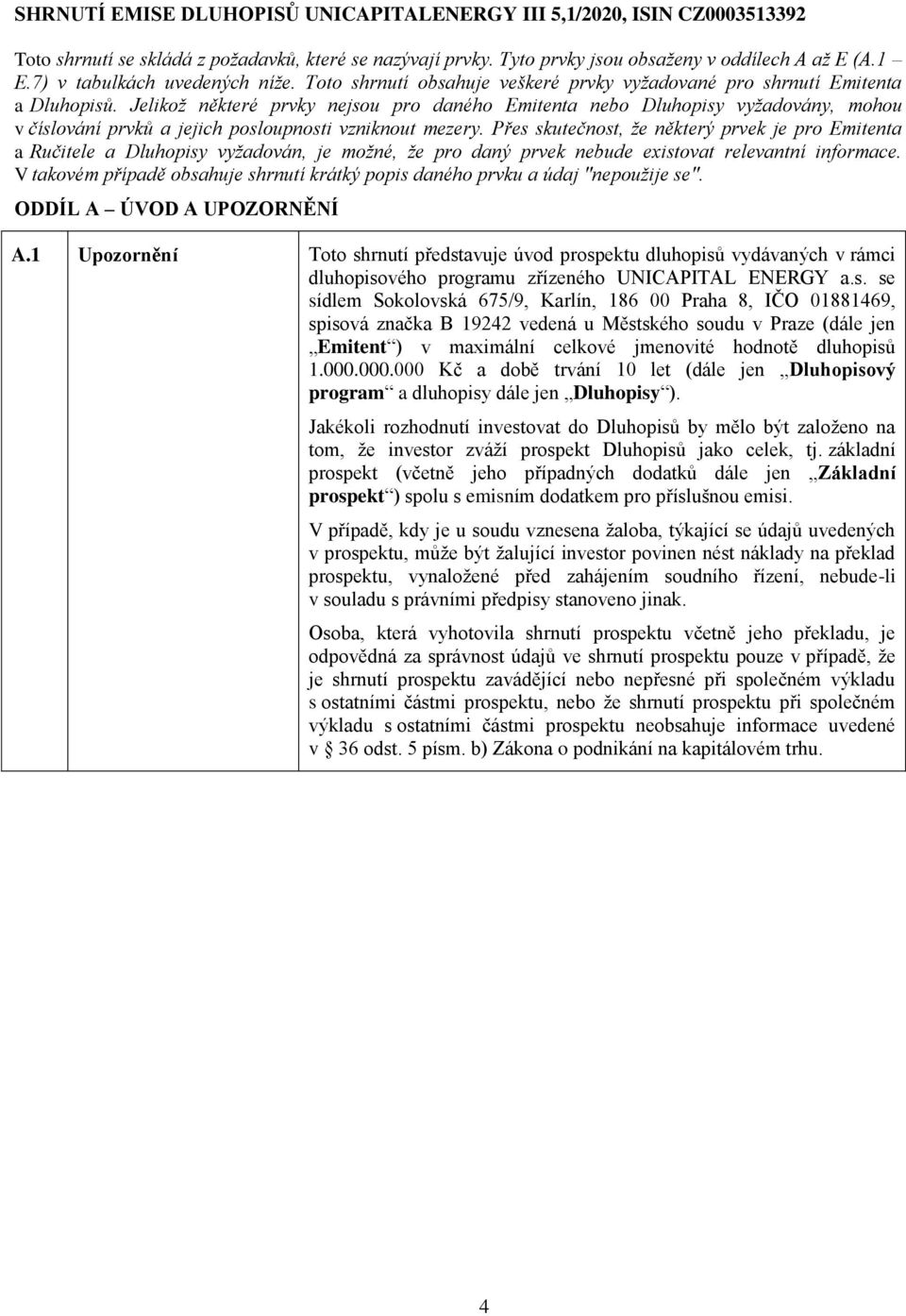 Jelikož některé prvky nejsou pro daného Emitenta nebo Dluhopisy vyžadovány, mohou v číslování prvků a jejich posloupnosti vzniknout mezery.