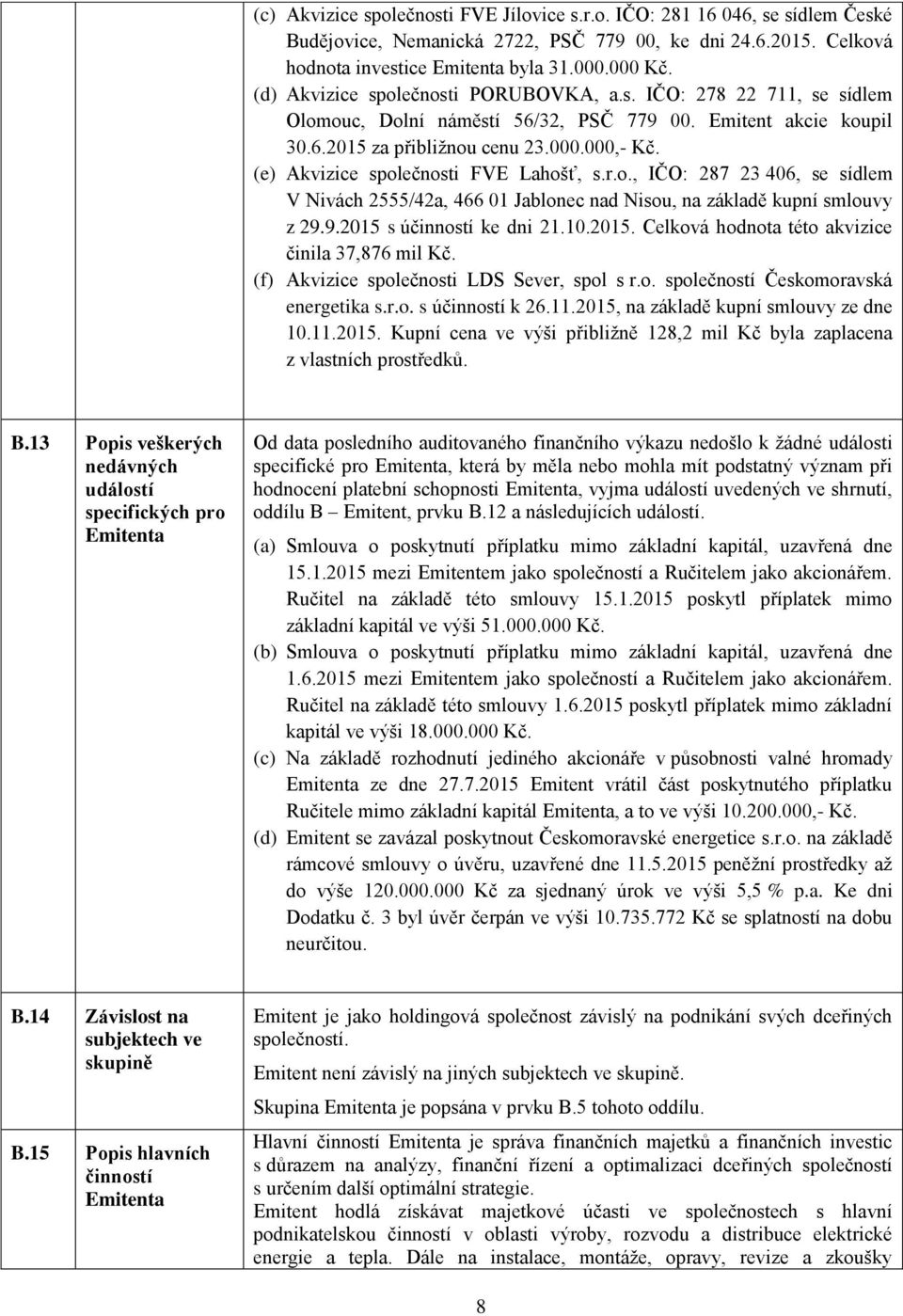 (e) Akvizice společnosti FVE Lahošť, s.r.o., IČO: 287 23 406, se sídlem V Nivách 2555/42a, 466 01 Jablonec nad Nisou, na základě kupní smlouvy z 29.9.2015 