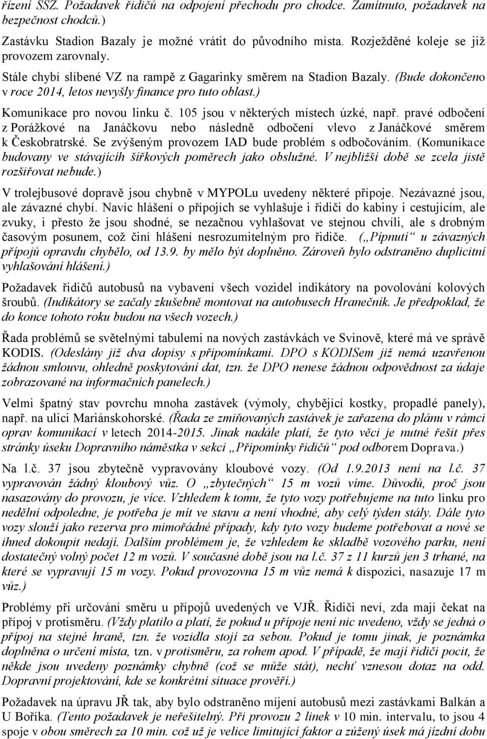 ) Komunikace pro novou linku č. 105 jsou v některých místech úzké, např. pravé odbočení z Porážkové na Janáčkovu nebo následně odbočení vlevo z Janáčkové směrem k Českobratrské.