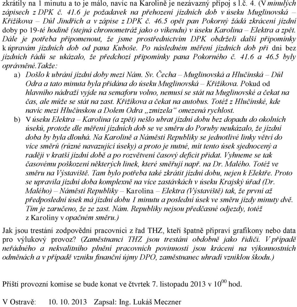 5 opět pan Pokorný žádá zkrácení jízdní doby po 19-té hodině (stejná chronometráž jako o víkendu) v úseku Karolina Elektra a zpět.