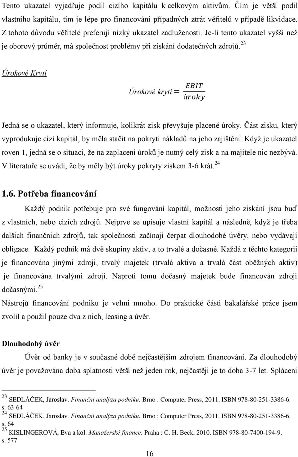 23 Úrokové Krytí Úrokové krytí = EBIT úroky Jedná se o ukazatel, který informuje, kolikrát zisk převyšuje placené úroky.