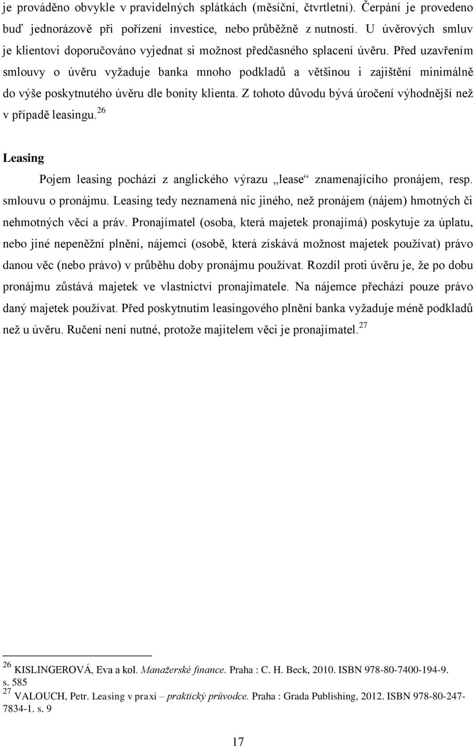 Před uzavřením smlouvy o úvěru vyžaduje banka mnoho podkladů a většinou i zajištění minimálně do výše poskytnutého úvěru dle bonity klienta.