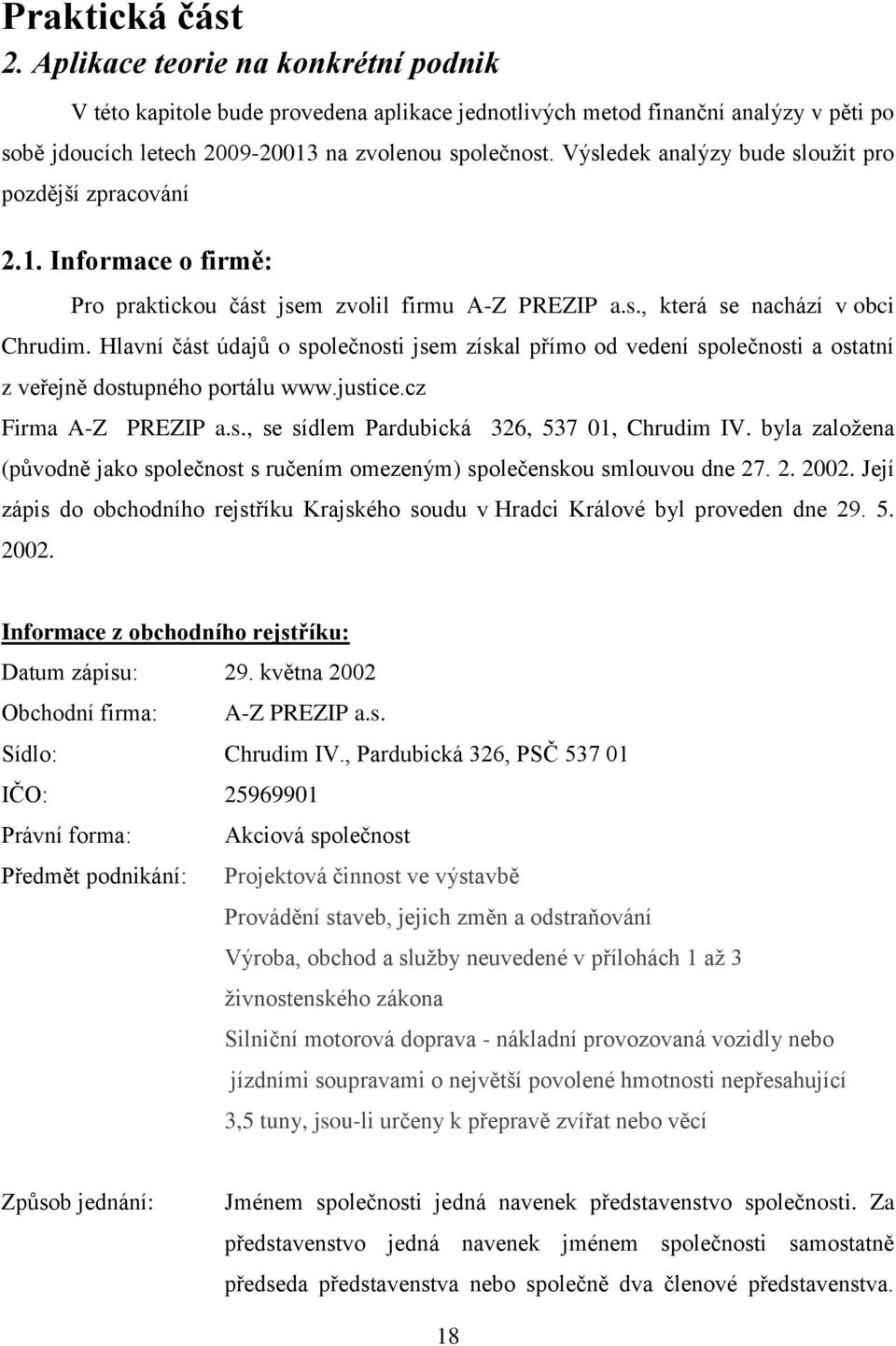 Hlavní část údajů o společnosti jsem získal přímo od vedení společnosti a ostatní z veřejně dostupného portálu www.justice.cz Firma A-Z PREZIP a.s., se sídlem Pardubická 326, 537 01, Chrudim IV.