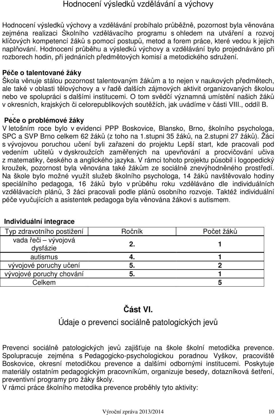 Hodnocení průběhu a výsledků výchovy a vzdělávání bylo projednáváno při rozborech hodin, při jednáních předmětových komisí a metodického sdružení.