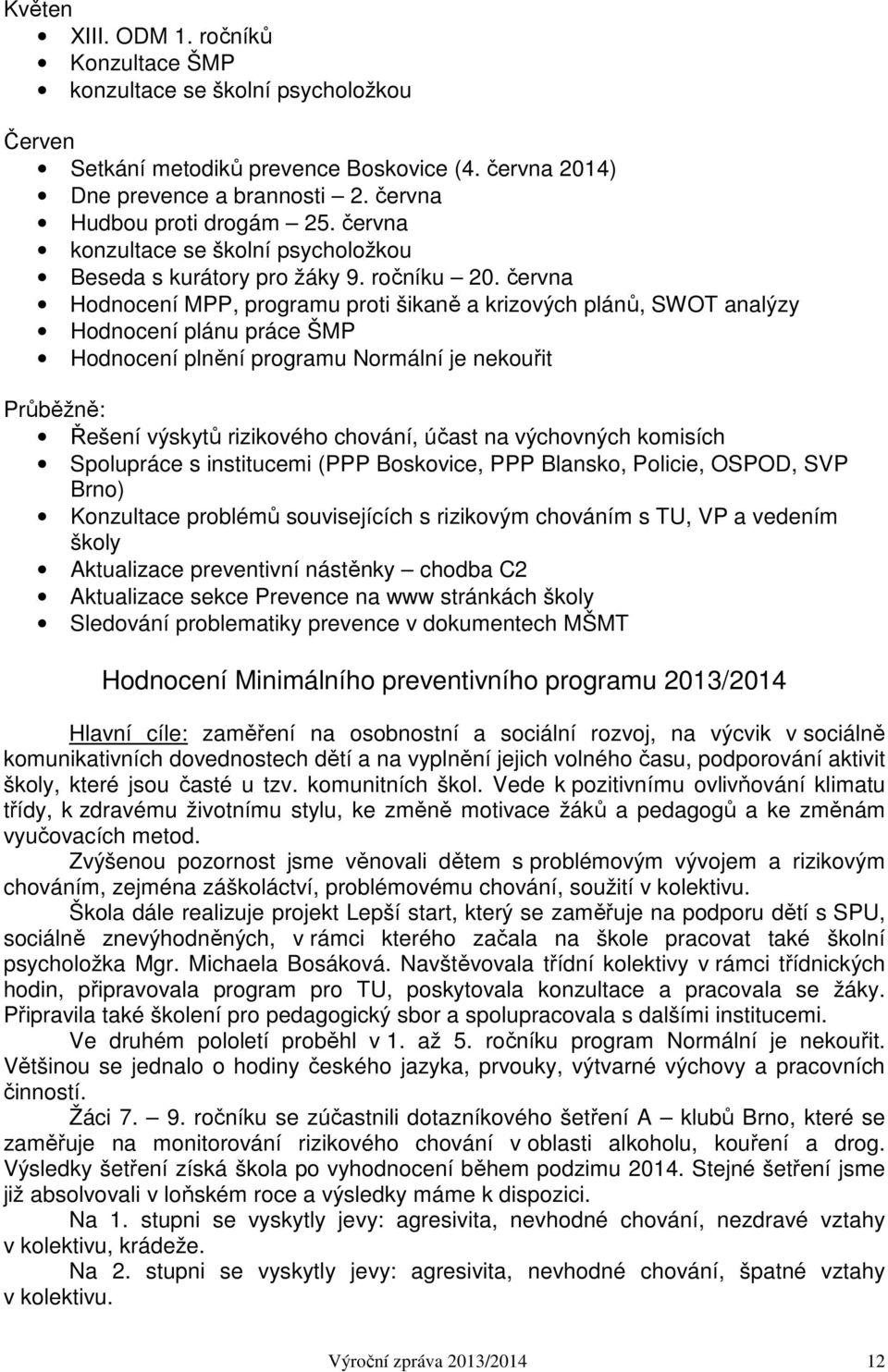 června Hodnocení MPP, programu proti šikaně a krizových plánů, SWOT analýzy Hodnocení plánu práce ŠMP Hodnocení plnění programu Normální je nekouřit Průběžně: Řešení výskytů rizikového chování, účast