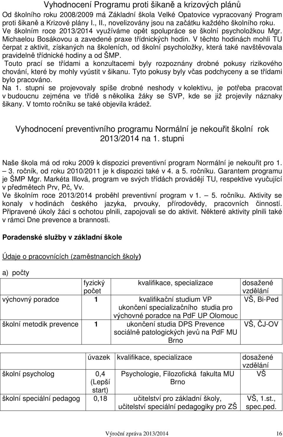 V těchto hodinách mohli TU čerpat z aktivit, získaných na školeních, od školní psycholožky, která také navštěvovala pravidelně třídnické hodiny a od ŠMP.