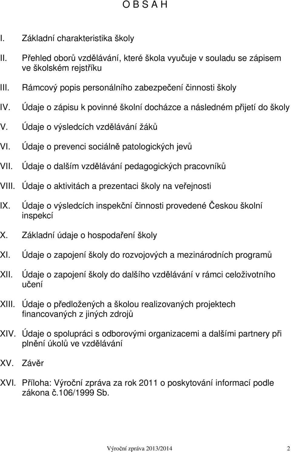 přijetí do školy V. Údaje o výsledcích vzdělávání žáků VI. VII. Údaje o prevenci sociálně patologických jevů Údaje o dalším vzdělávání pedagogických pracovníků VIII.