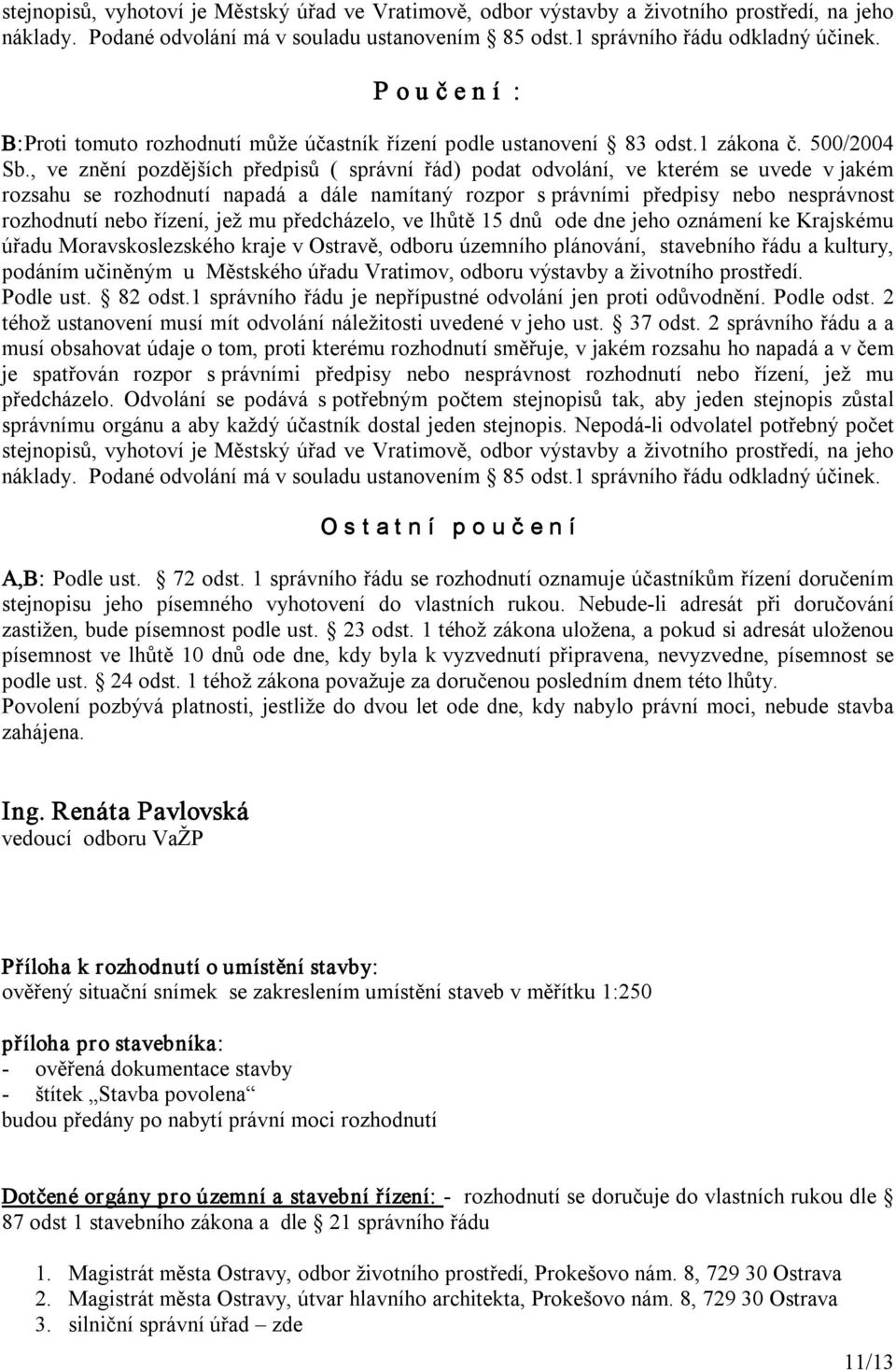 , ve znění pozdějších předpisů ( správní řád) podat odvolání, ve kterém se uvede v jakém rozsahu se rozhodnutí napadá a dále namítaný rozpor s právními předpisy nebo nesprávnost rozhodnutí nebo