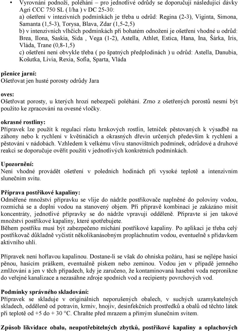 Hana, Ina, Šárka, Iris, Vláda, Trane (0,8-1,5) c) ošetření není obvykle třeba ( po špatných předplodinách ) u odrůd: Astella, Danubia, Košutka, Livia, Rexia, Sofia, Sparta, Vláda pšenice jarní: