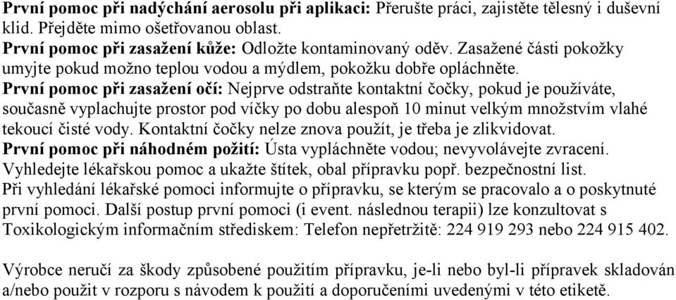 První pomoc při zasažení očí: Nejprve odstraňte kontaktní čočky, pokud je používáte, současně vyplachujte prostor pod víčky po dobu alespoň 10 minut velkým množstvím vlahé tekoucí čisté vody.