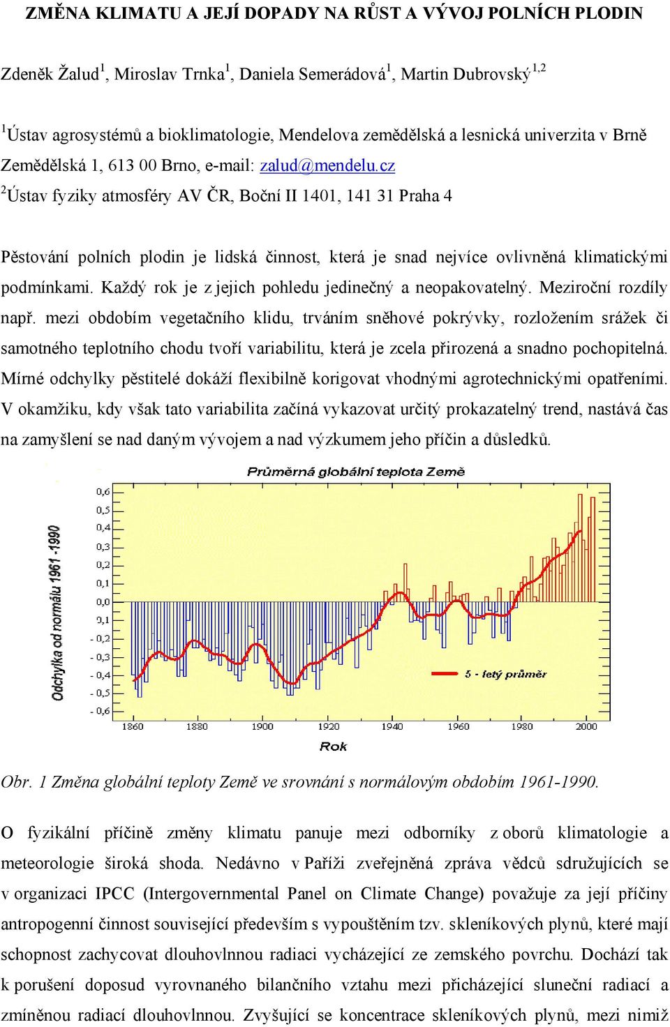 cz 2 Ústav fyziky atmosféry AV ČR, Boční II 1401, 141 31 Praha 4 Pěstování polních plodin je lidská činnost, která je snad nejvíce ovlivněná klimatickými podmínkami.