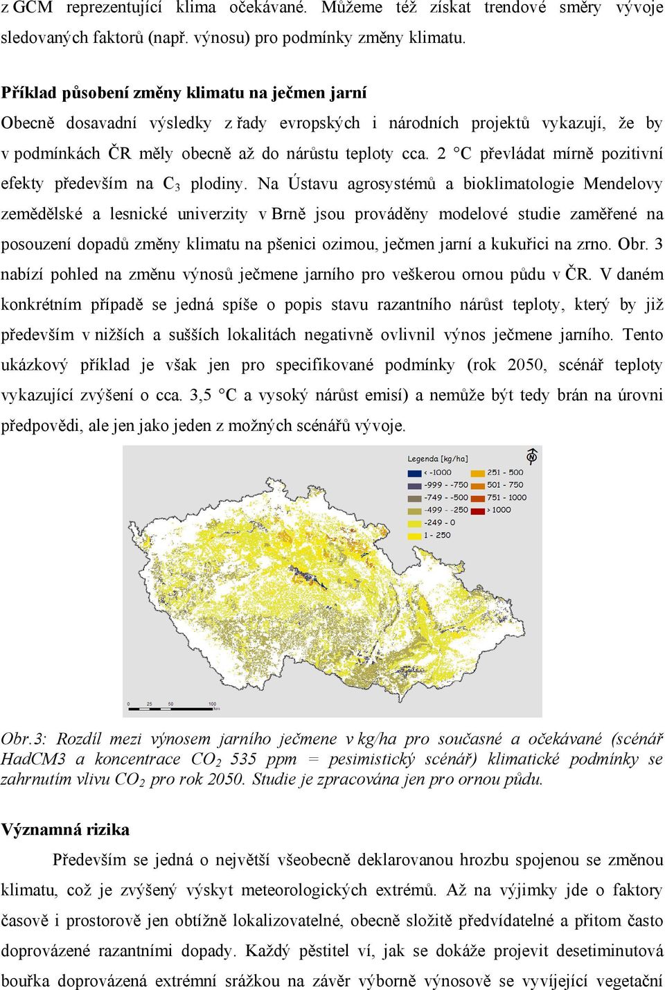 2 C převládat mírně pozitivní efekty především na C 3 plodiny.