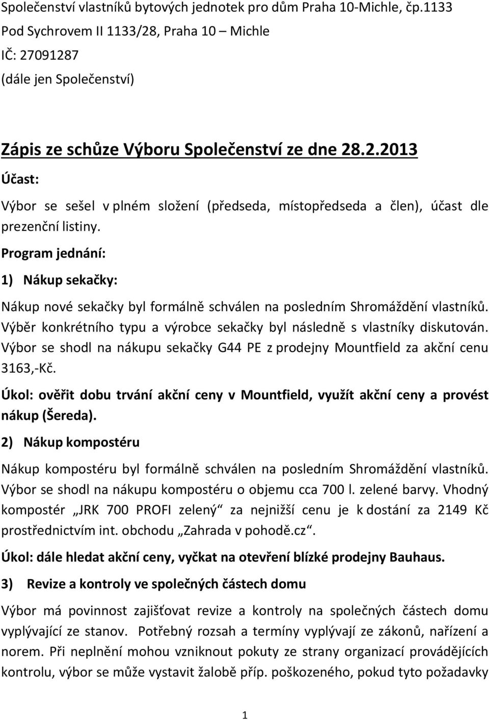 Výbor se shodl na nákupu sekačky G44 PE z prodejny Mountfield za akční cenu 3163,-Kč. Úkol: ověřit dobu trvání akční ceny v Mountfield, využít akční ceny a provést nákup (Šereda).