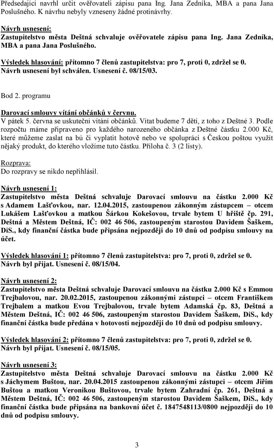 Návrh usnesení byl schválen. Usnesení č. 08/15/03. Bod 2. programu Darovací smlouvy vítání občánků v červnu. V pátek 5. června se uskuteční vítání občánků. Vítat budeme 7 dětí, z toho z Deštné 3.