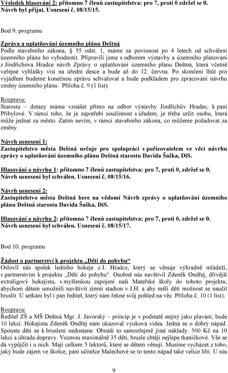 Připravili jsme s odborem výstavby a územního plánování z Jindřichova Hradce návrh Zprávy o uplatňování územního plánu Deštná, která včetně veřejné vyhlášky visí na úřední desce a bude až do 12.