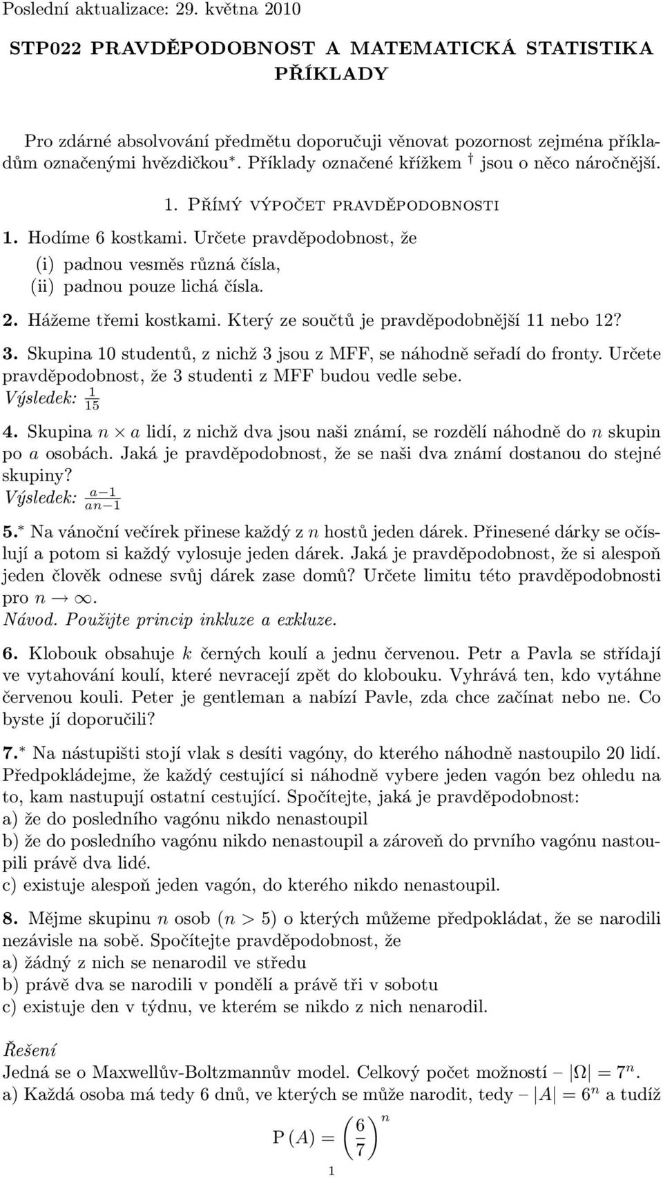 Hážeme třemi kostkami. Který ze součtů je pravděpodobnější nebo 2? 3. Skupina 0 studentů, z nichž 3 jsou z MFF, se náhodně seřadí do fronty.