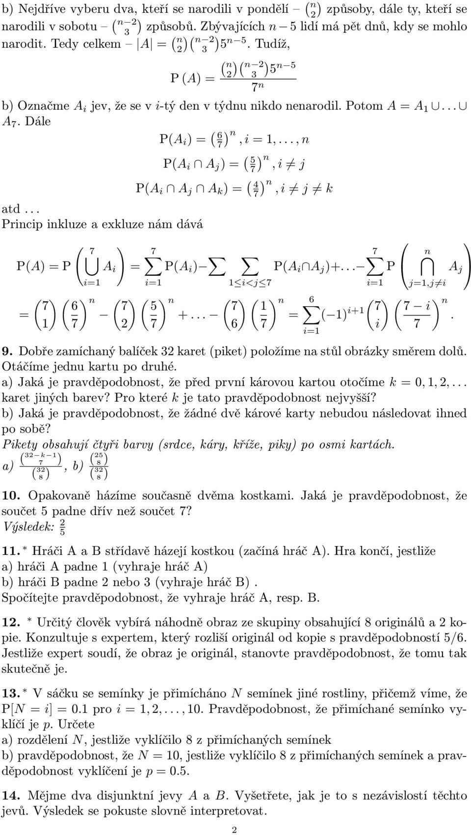 .., n P(A i A j ) = ( 5 7) n, i j P(A i A j A k ) = ( 4 n 7), i j k atd... Princip inkluze a exkluze nám dává ( 7 ) P(A) = P A i = i= 7 P(A i ) i= i<j 7 ( ) ( ) n ( ) ( ) n ( ) ( ) n 7 6 7 5 7 = +.