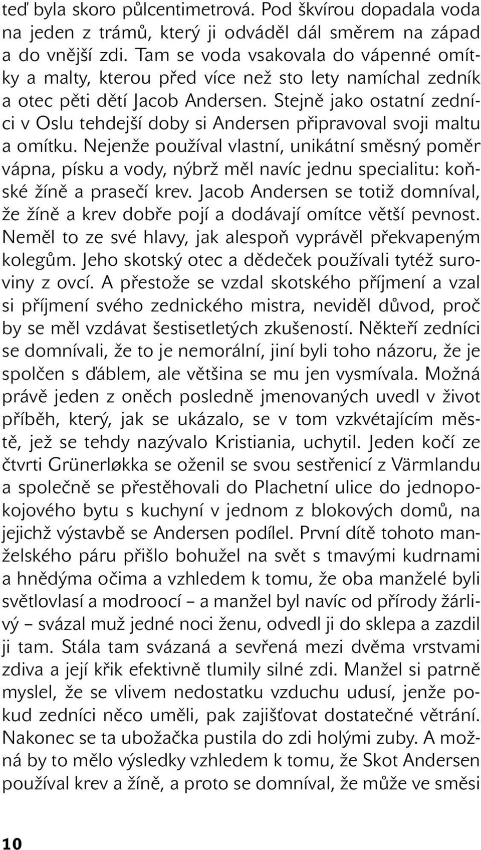 Stejně jako ostatní zedníci v Oslu tehdejší doby si Andersen připravoval svoji maltu a omítku.