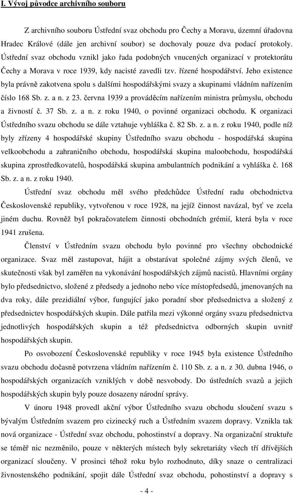 Jeho existence byla právně zakotvena spolu s dalšími hospodářskými svazy a skupinami vládním nařízením číslo 168 Sb. z. a n. z 23.