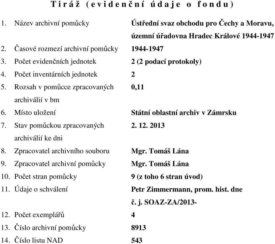 Místo uložení Státní oblastní archiv v Zámrsku 7. Stav pomůckou zpracovaných 2. 12. 2013 archiválií ke dni 8. Zpracovatel archivního souboru Mgr. Tomáš Lána 9.