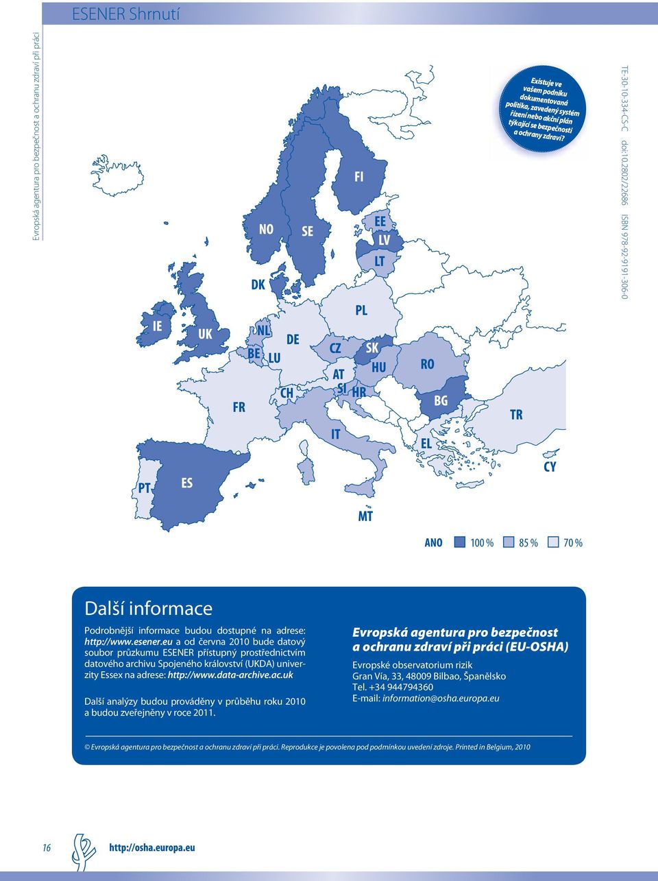 eu a od června 2010 bude datový soubor průzkumu ESENER přístupný prostřednictvím datového archivu Spojeného království (UKDA) univerzity Essex na adrese: http://www.data-archive.ac.