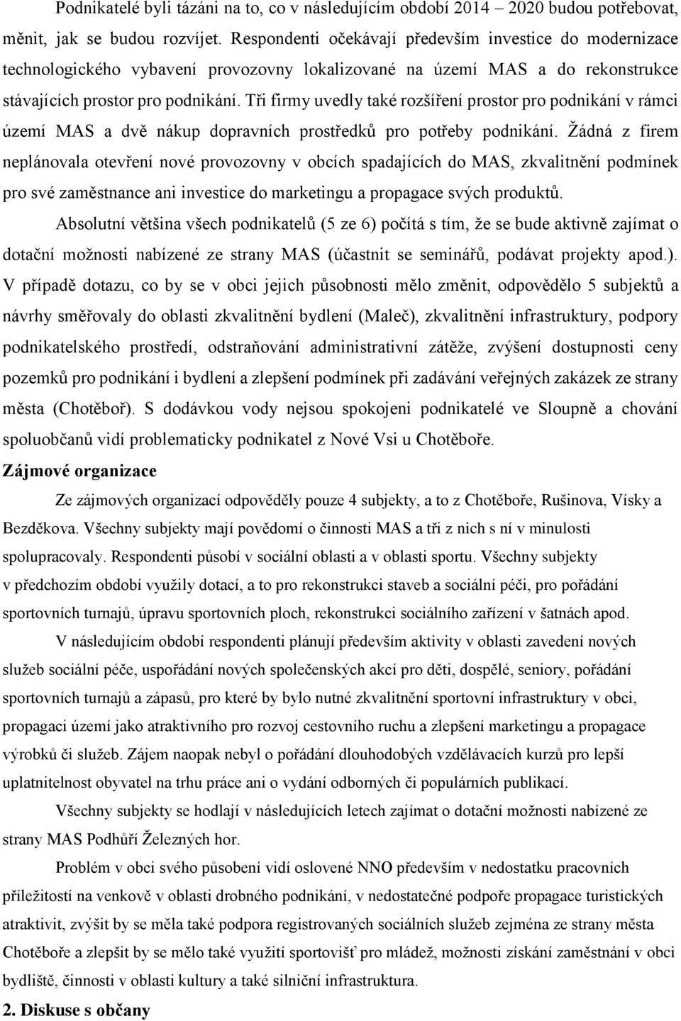 Tři firmy uvedly také rozšíření prostor pro podnikání v rámci území MAS a dvě nákup dopravních prostředků pro potřeby podnikání.