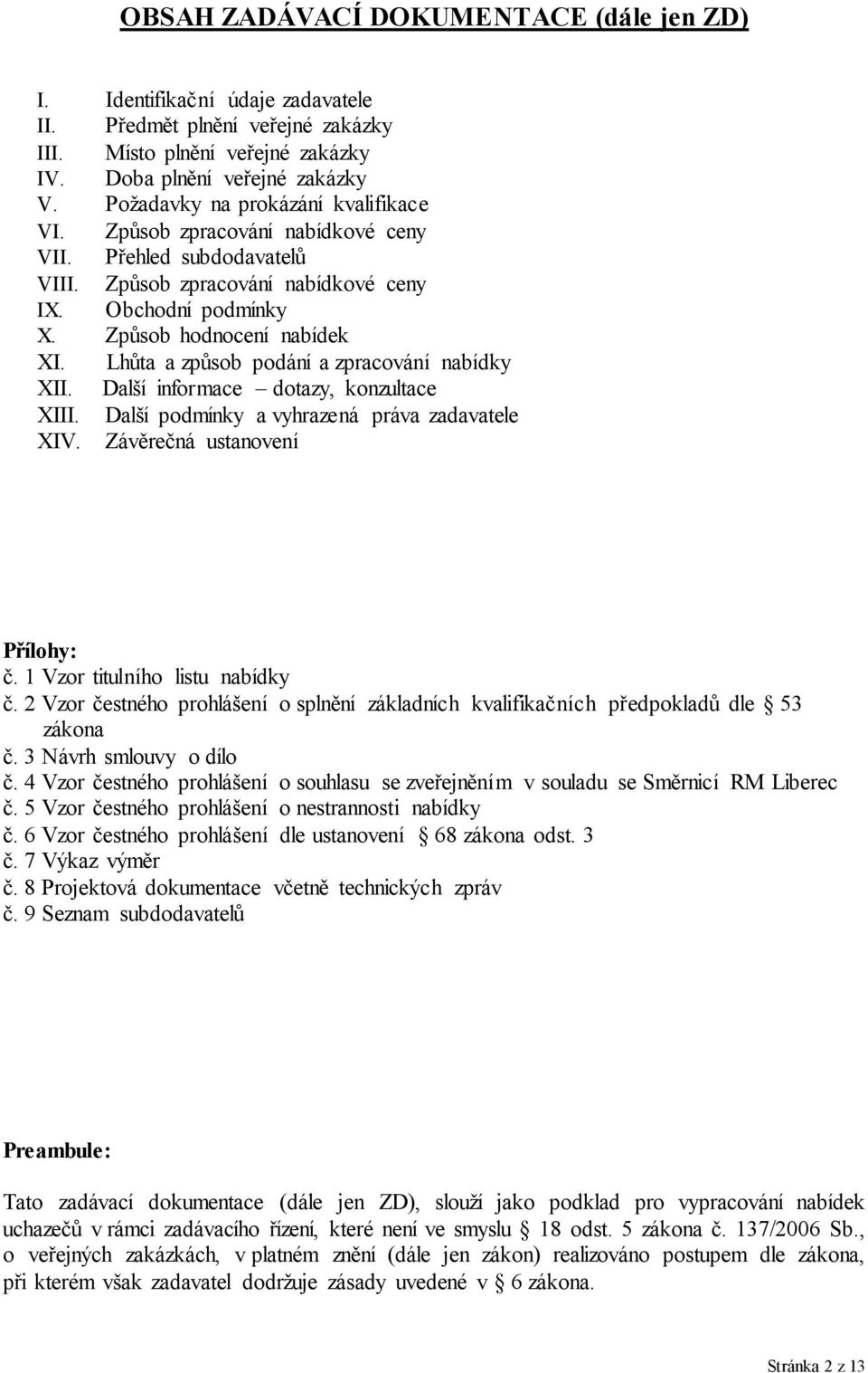 Lhůta a způsob podání a zpracování nabídky XII. Další informace dotazy, konzultace XIII. Další podmínky a vyhrazená práva zadavatele XIV. Závěrečná ustanovení Přílohy: č.