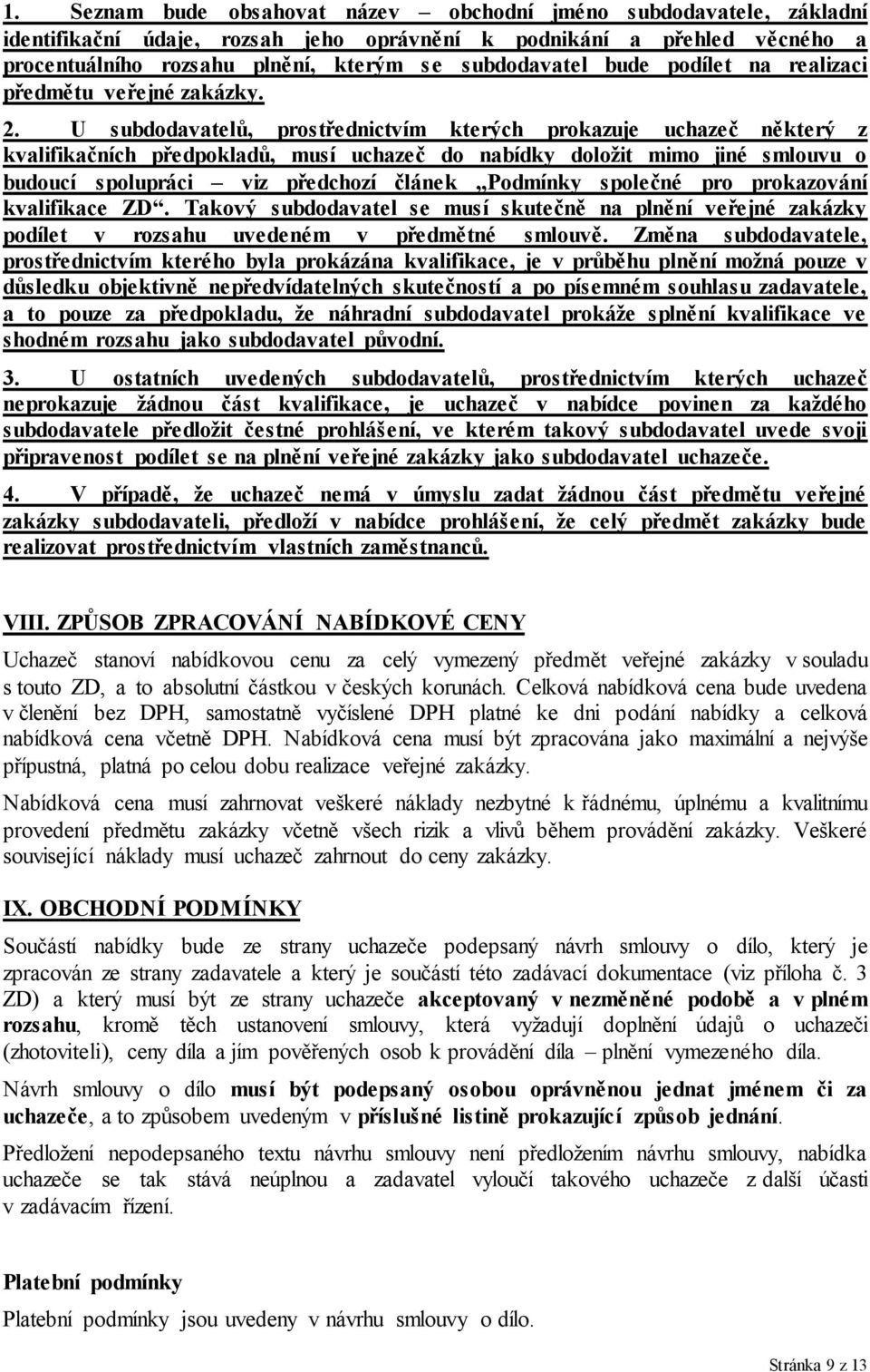 U subdodavatelů, prostřednictvím kterých prokazuje uchazeč některý z kvalifikačních předpokladů, musí uchazeč do nabídky doložit mimo jiné smlouvu o budoucí spolupráci viz předchozí článek Podmínky