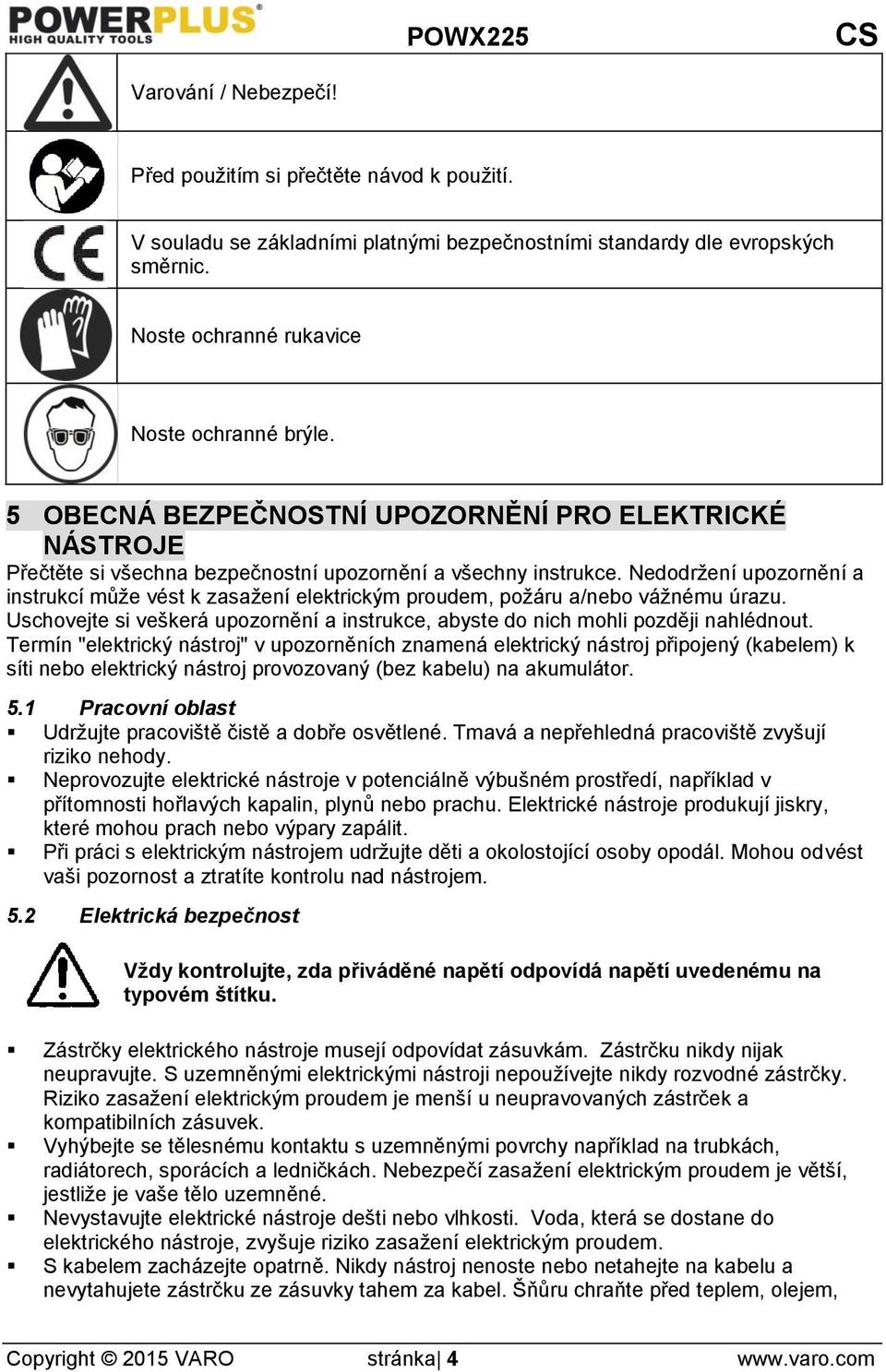 Nedodržení upozornění a instrukcí může vést k zasažení elektrickým proudem, požáru a/nebo vážnému úrazu. Uschovejte si veškerá upozornění a instrukce, abyste do nich mohli později nahlédnout.