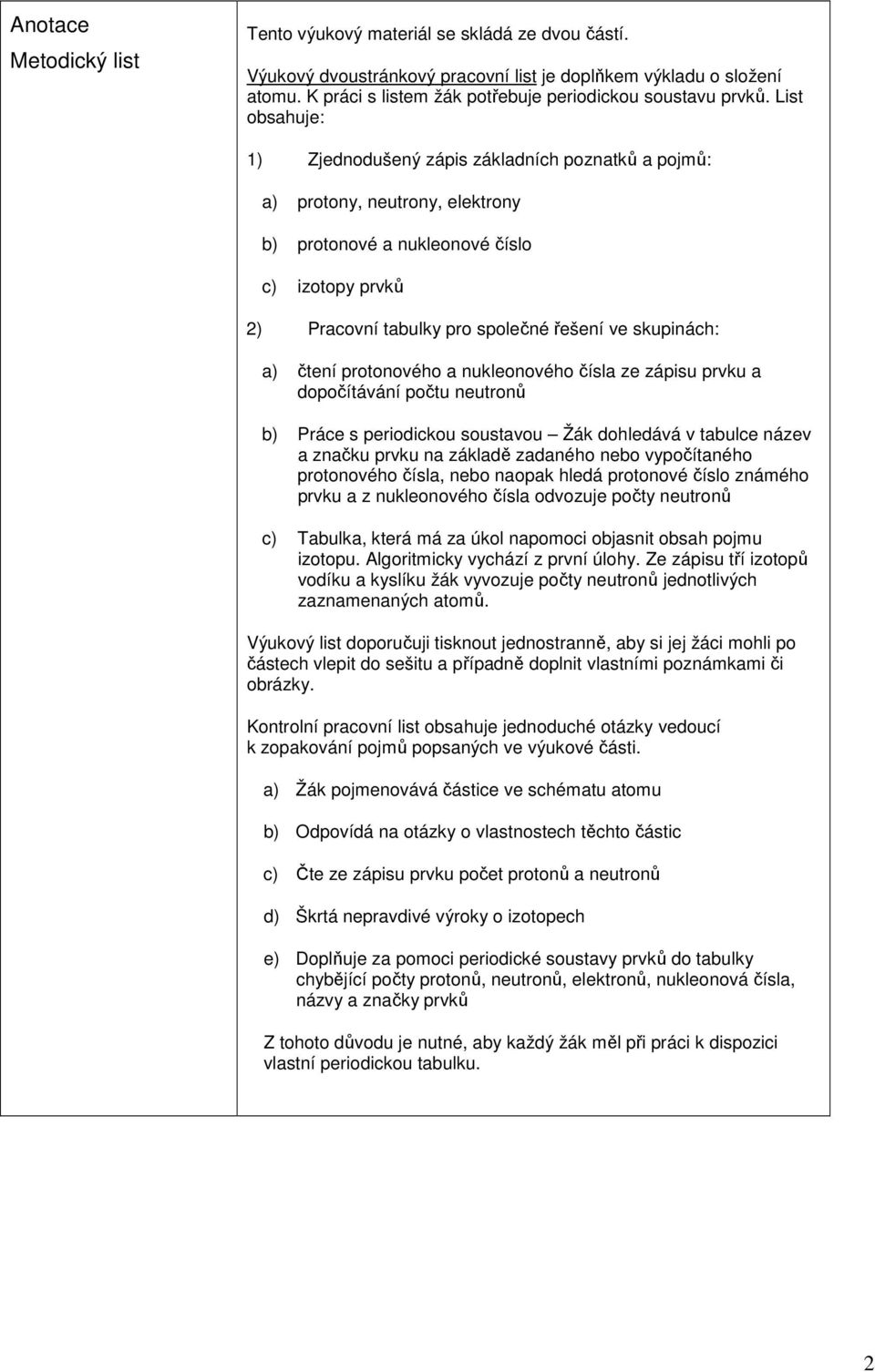 List obsahuje: ) Zjednodušený zápis základních poznatků a pojmů: a) protony, neutrony, elektrony b) protonové a nukleonové c) izotopy prvků 2) Pracovní tabulky pro společné řešení ve skupinách: a)