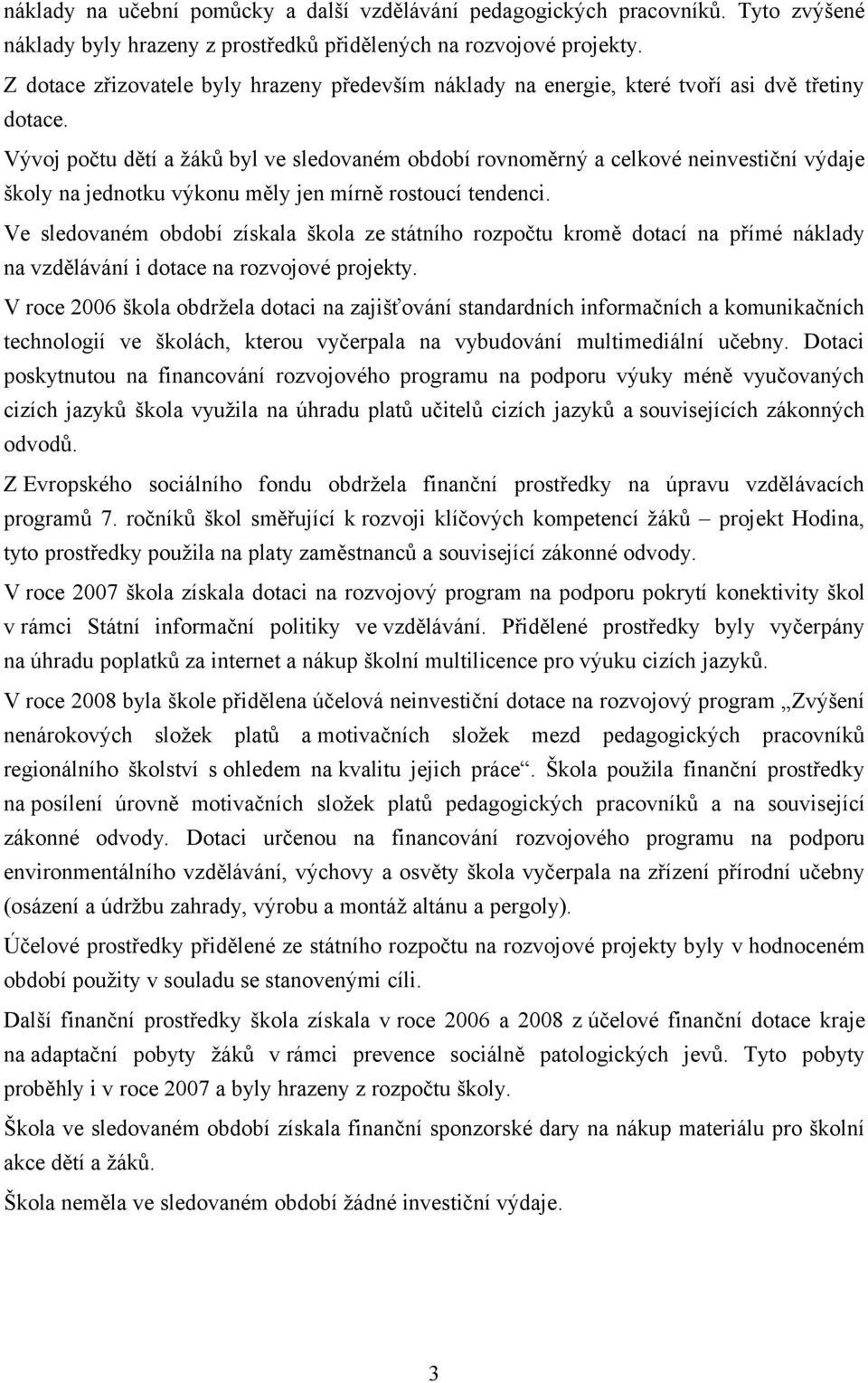 Vývoj počtu dětí a žáků byl ve sledovaném období rovnoměrný a celkové neinvestiční výdaje školy na jednotku výkonu měly jen mírně rostoucí tendenci.