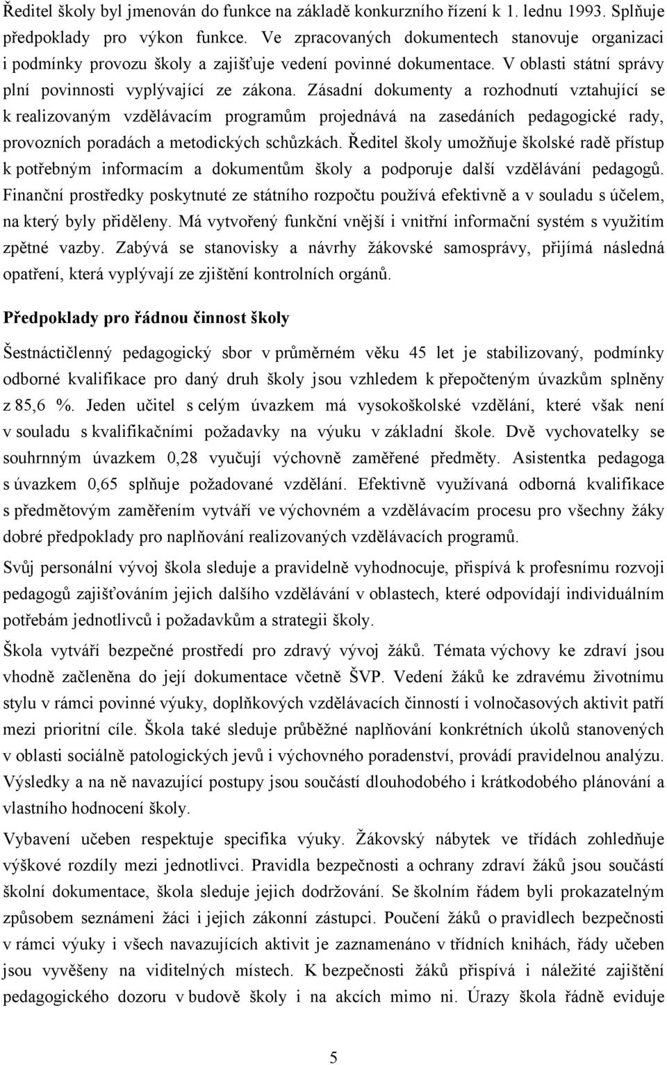 Zásadní dokumenty a rozhodnutí vztahující se k realizovaným vzdělávacím programům projednává na zasedáních pedagogické rady, provozních poradách a metodických schůzkách.