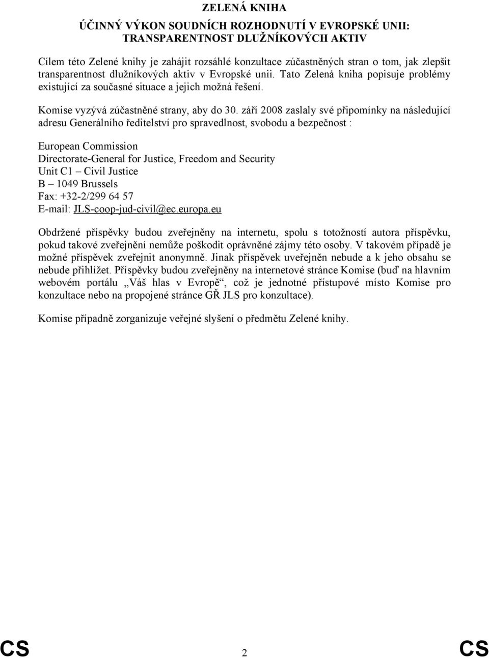 září 2008 zaslaly své připomínky na následující adresu Generálního ředitelství pro spravedlnost, svobodu a bezpečnost : European Commission Directorate-General for Justice, Freedom and Security Unit