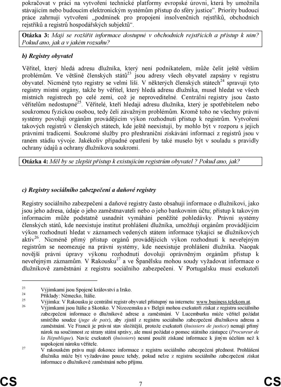 Otázka 3: Mají se rozšířit informace dostupné v obchodních rejstřících a přístup k nim? Pokud ano, jak a v jakém rozsahu?