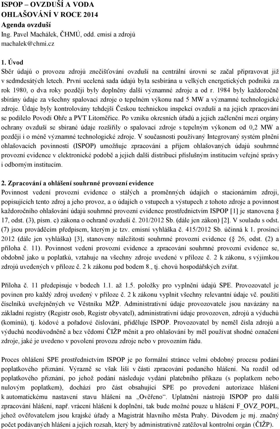 První ucelená sada údajů byla sesbírána u velkých energetických podniků za rok 1980, o dva roky později byly doplněny další významné zdroje a od r.