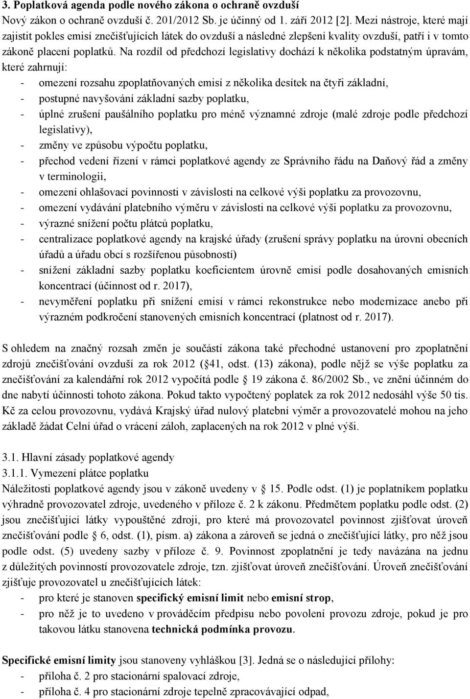 Na rozdíl od předchozí legislativy dochází k několika podstatným úpravám, které zahrnují: - omezení rozsahu zpoplatňovaných emisí z několika desítek na čtyři základní, - postupné navyšování základní