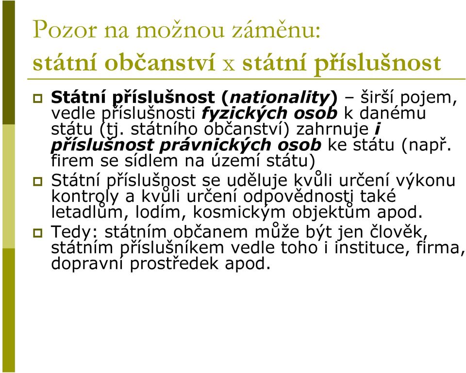 firem se sídlem na území státu) Státní příslušnost se uděluje kvůli určení výkonu kontroly a kvůli určení odpovědnosti také