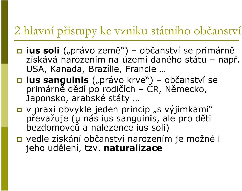 USA, Kanada, Brazílie, Francie ius sanguinis ( právo krve ) občanství se primárně dědí po rodičích ČR, Německo,