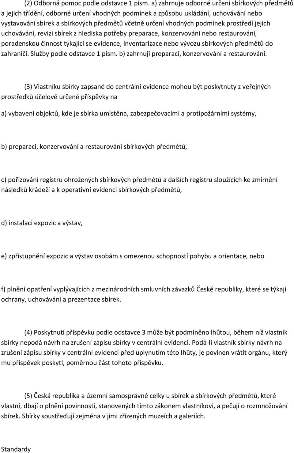 podmínek prostředí jejich uchovávání, revizi sbírek z hlediska potřeby preparace, konzervování nebo restaurování, poradenskou činnost týkající se evidence, inventarizace nebo vývozu sbírkových