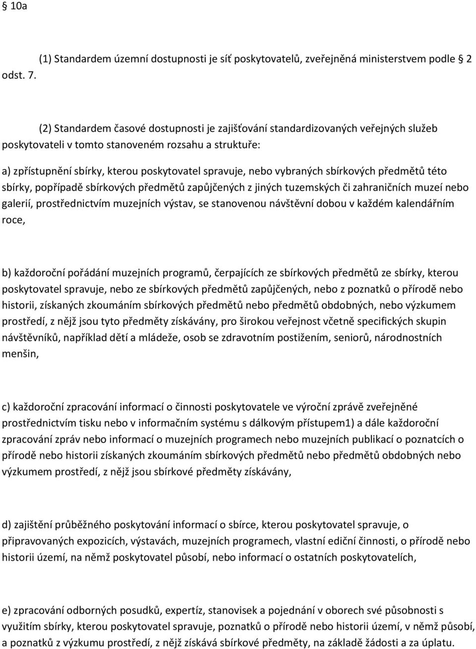 vybraných sbírkových předmětů této sbírky, popřípadě sbírkových předmětů zapůjčených z jiných tuzemských či zahraničních muzeí nebo galerií, prostřednictvím muzejních výstav, se stanovenou návštěvní