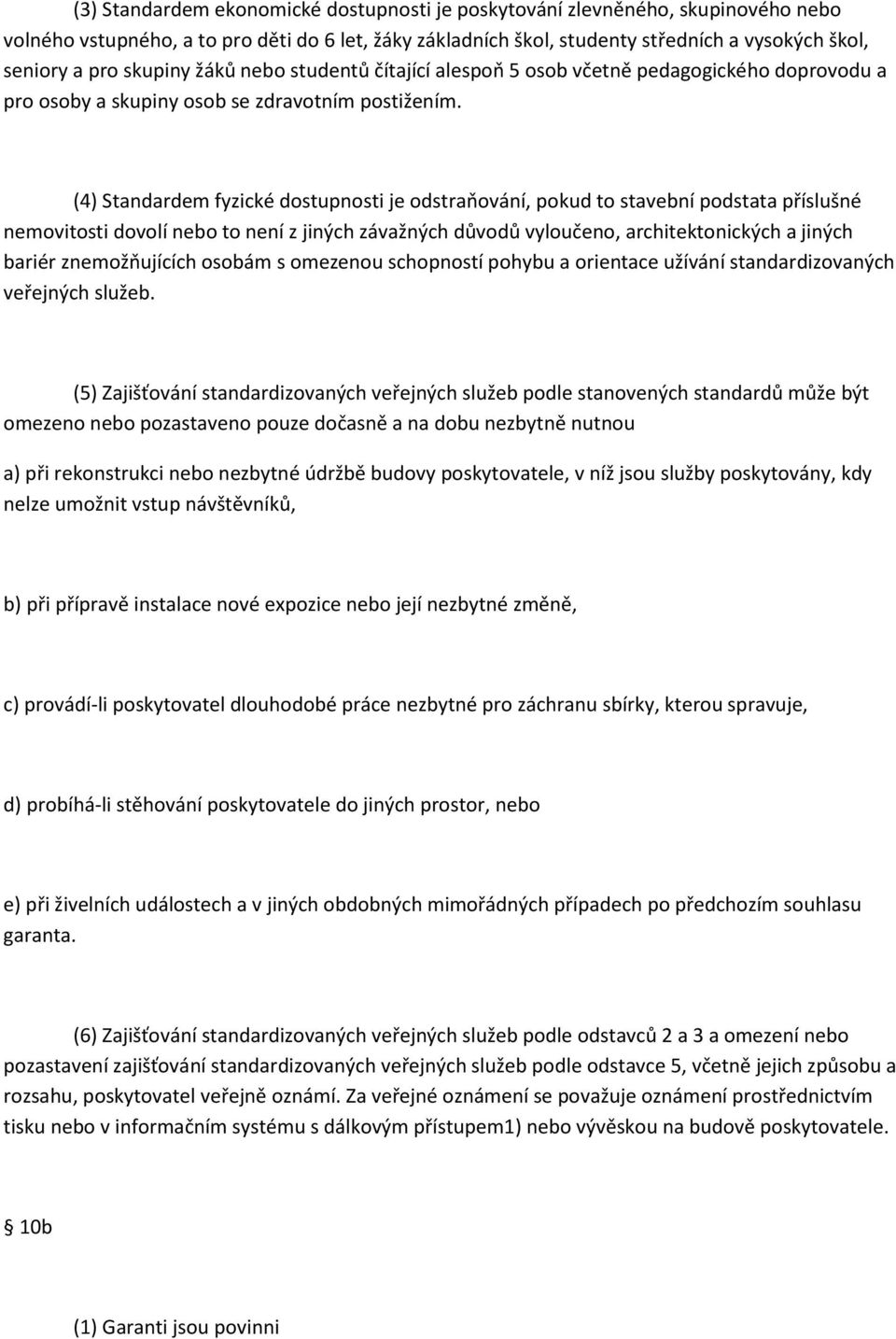 (4) Standardem fyzické dostupnosti je odstraňování, pokud to stavební podstata příslušné nemovitosti dovolí nebo to není z jiných závažných důvodů vyloučeno, architektonických a jiných bariér