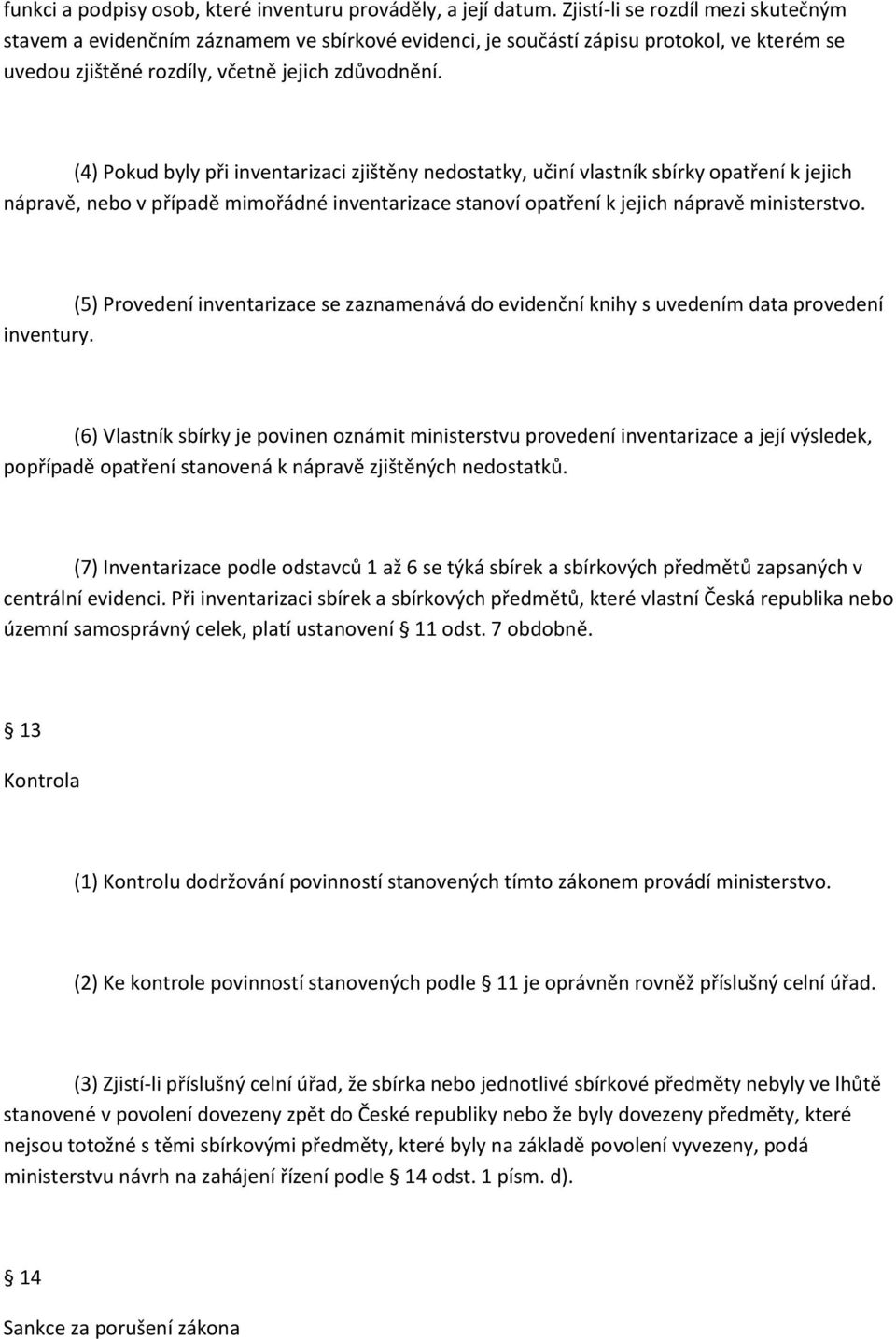 (4) Pokud byly při inventarizaci zjištěny nedostatky, učiní vlastník sbírky opatření k jejich nápravě, nebo v případě mimořádné inventarizace stanoví opatření k jejich nápravě ministerstvo.