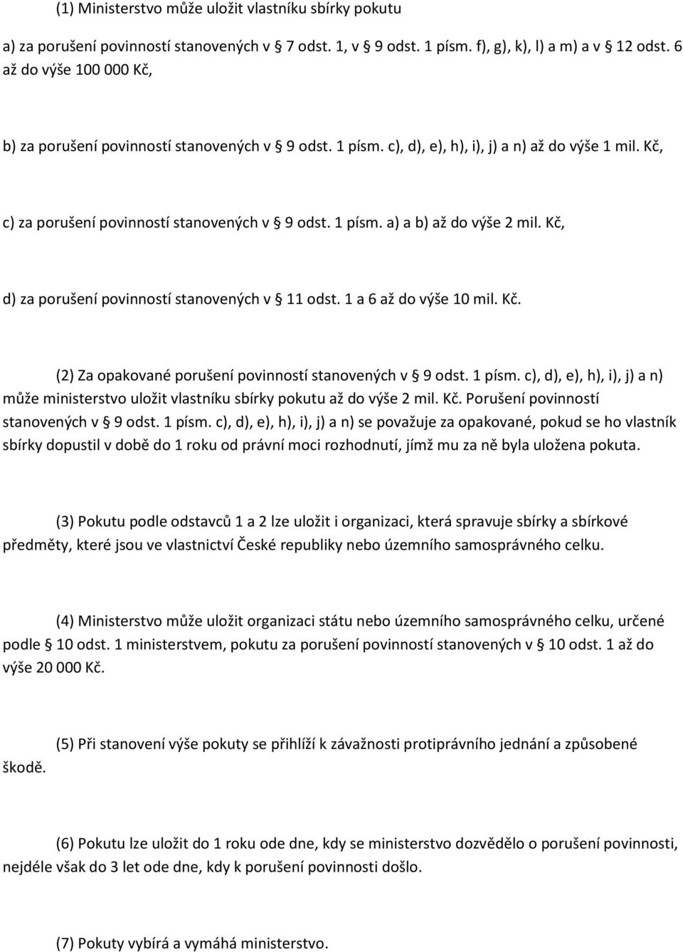 Kč, d) za porušení povinností stanovených v 11 odst. 1 a 6 až do výše 10 mil. Kč. (2) Za opakované porušení povinností stanovených v 9 odst. 1 písm.