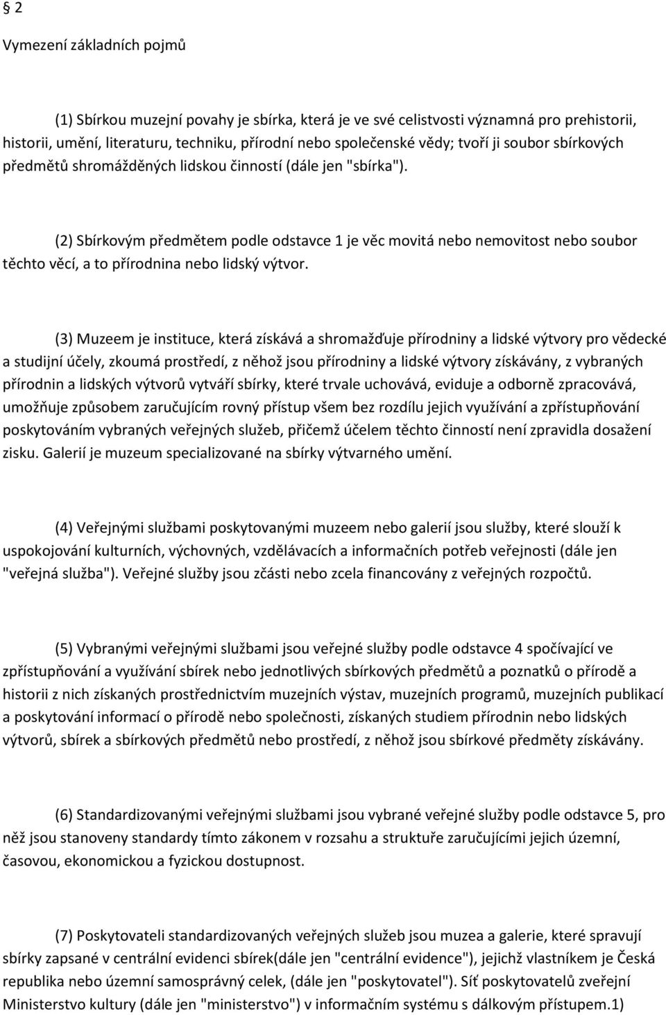 (2) Sbírkovým předmětem podle odstavce 1 je věc movitá nebo nemovitost nebo soubor těchto věcí, a to přírodnina nebo lidský výtvor.